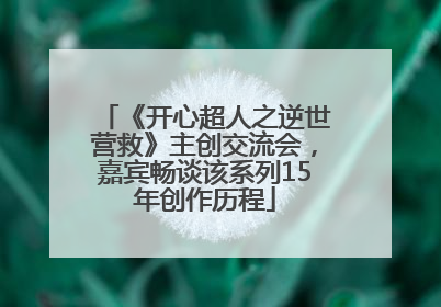 《开心超人之逆世营救》主创交流会，嘉宾畅谈该系列15年创作历程