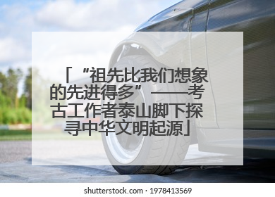 “祖先比我们想象的先进得多”——考古工作者泰山脚下探寻中华文明起源