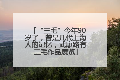 “三毛”今年90岁了，曾是几代上海人的记忆，武康路有三毛作品展览