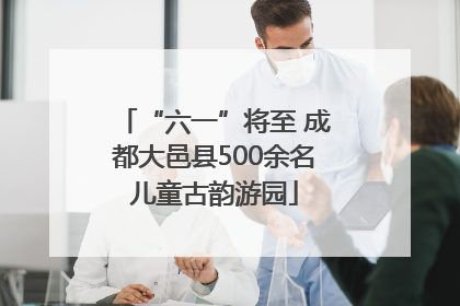 “六一”将至 成都大邑县500余名儿童古韵游园