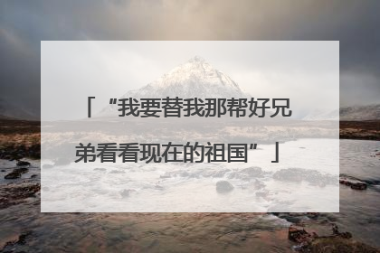 “我要替我那帮好兄弟看看现在的祖国”