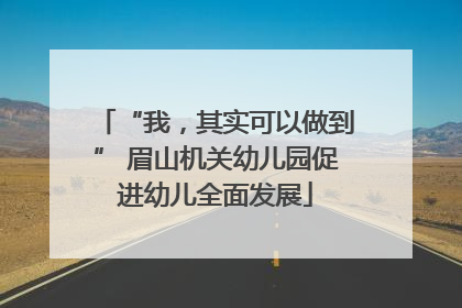 “我，其实可以做到” 眉山机关幼儿园促进幼儿全面发展