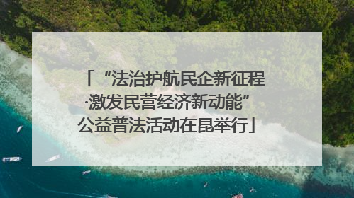 “法治护航民企新征程·激发民营经济新动能”公益普法活动在昆举行