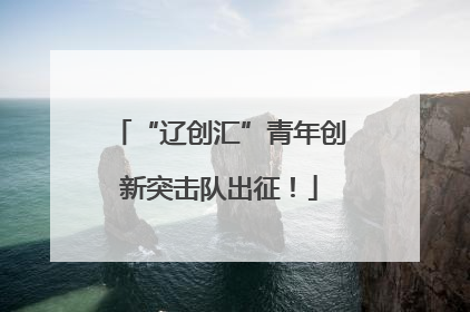 “辽创汇”青年创新突击队出征！