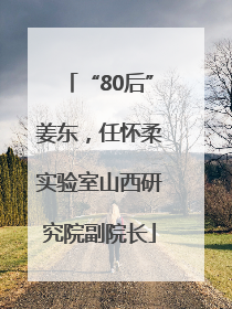 “80后”姜东，任怀柔实验室山西研究院副院长