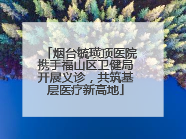 烟台毓璜顶医院携手福山区卫健局开展义诊，共筑基层医疗新高地
