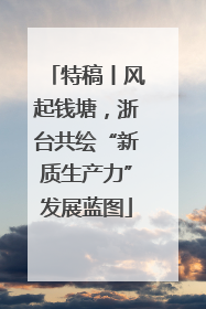 特稿丨风起钱塘，浙台共绘“新质生产力”发展蓝图