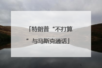 特朗普“不打算”与马斯克通话