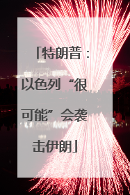 特朗普：以色列“很可能”会袭击伊朗