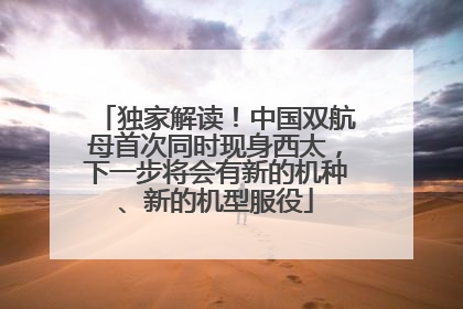 独家解读！中国双航母首次同时现身西太，下一步将会有新的机种、新的机型服役