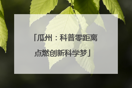 瓜州：科普零距离 点燃创新科学梦