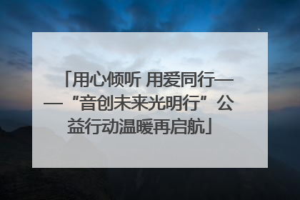 用心倾听 用爱同行——“音创未来光明行”公益行动温暖再启航