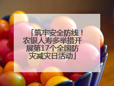 筑牢安全防线！农银人寿多举措开展第17个全国防灾减灾日活动