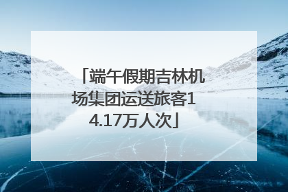 端午假期吉林机场集团运送旅客14.17万人次