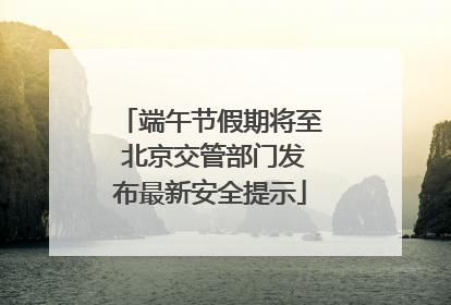 端午节假期将至 北京交管部门发布最新安全提示