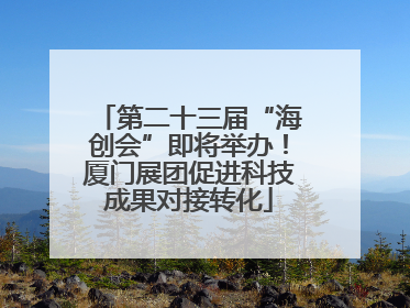 第二十三届“海创会”即将举办！厦门展团促进科技成果对接转化