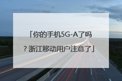 你的手机5G-A了吗？浙江移动用户注意了