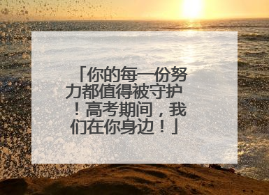 你的每一份努力都值得被守护！高考期间，我们在你身边！