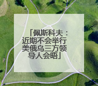 佩斯科夫：近期不会举行美俄乌三方领导人会晤