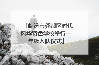 临汾市尧都区时代风华特色学校举行一年级入队仪式