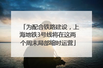为配合铁路建设，上海地铁3号线将在这两个周末局部缩时运营