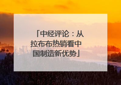 中经评论：从拉布布热销看中国制造新优势