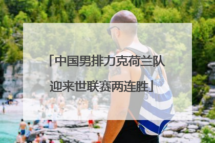 中国男排力克荷兰队 迎来世联赛两连胜