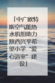 中广欧特斯空气能热水机组助力陕西兴平希望小学“爱心浴室”建设