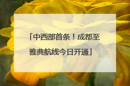 中西部首条！成都至雅典航线今日开通