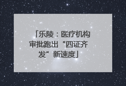 乐陵：医疗机构审批跑出“四证齐发”新速度