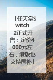 任天堂Switch 2正式开售：定价4000元左右，港版也支持国补