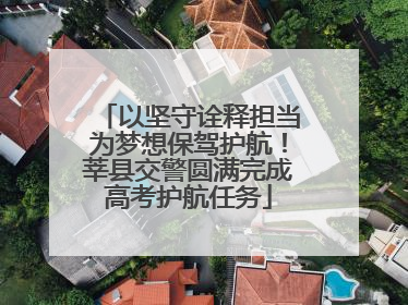 以坚守诠释担当为梦想保驾护航！莘县交警圆满完成高考护航任务