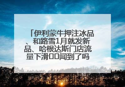 伊利蒙牛押注冰品、和路雪1月就发新品、哈根达斯门店流量下滑⋯⋯闻到了吗？今年夏天冰淇淋市场的火药味