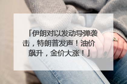 伊朗对以发动导弹袭击，特朗普发声！油价飙升，金价大涨！