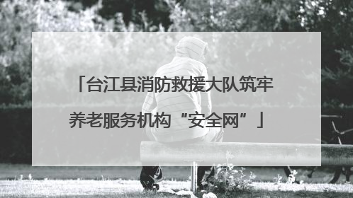 台江县消防救援大队筑牢养老服务机构“安全网”