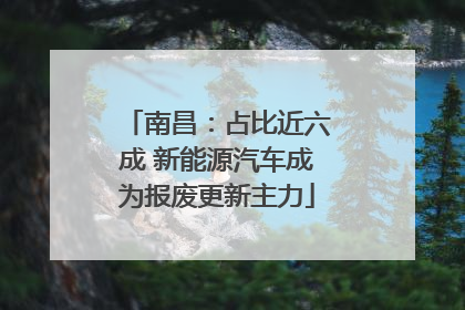 南昌：占比近六成 新能源汽车成为报废更新主力
