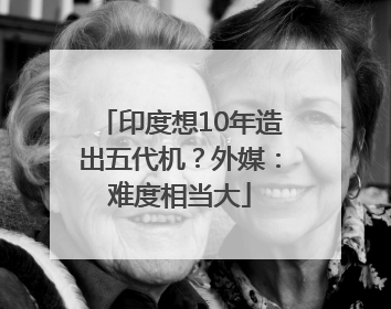 印度想10年造出五代机？外媒：难度相当大