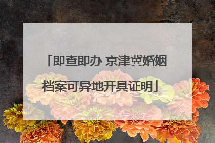 即查即办 京津冀婚姻档案可异地开具证明
