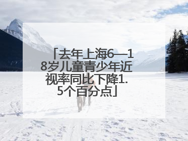 去年上海6—18岁儿童青少年近视率同比下降1.5个百分点