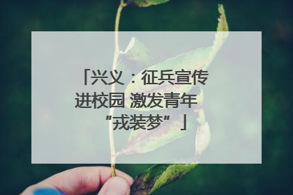 兴义：征兵宣传进校园 激发青年“戎装梦”