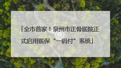 全市首家！泉州市正骨医院正式启用医保“一码付”系统