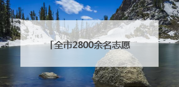 全市2800余名志愿者化身爱心“护考团”