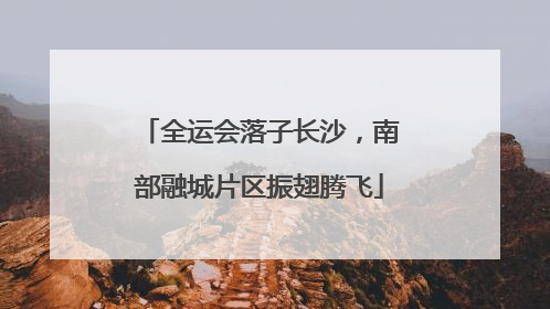全运会落子长沙，南部融城片区振翅腾飞