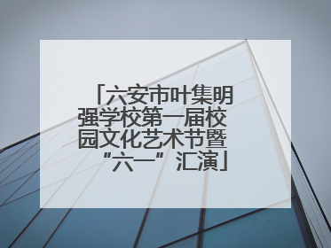 六安市叶集明强学校第一届校园文化艺术节暨“六一”汇演