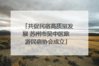共促民宿高质量发展 苏州市吴中区旅游民宿协会成立