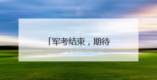军考结束，期待录取通知书！