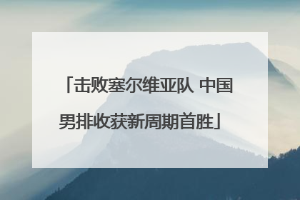 击败塞尔维亚队 中国男排收获新周期首胜