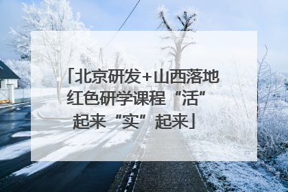 北京研发+山西落地 红色研学课程“活”起来“实”起来