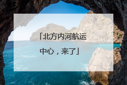 北方内河航运中心，来了