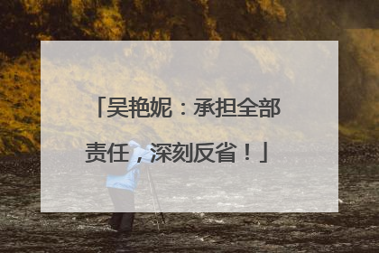 吴艳妮：承担全部责任，深刻反省！